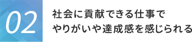 社会に貢献できる仕事でやりがいや達成感を感じられる